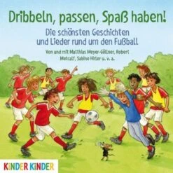 Dribbeln, Passen, Spaß Haben! Die Schönsten Geschichten Und Lieder Rund Um Den Fußball, 1 Audio-CD